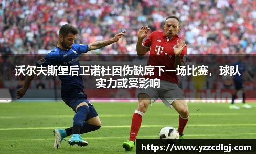 沃尔夫斯堡后卫诺杜因伤缺席下一场比赛，球队实力或受影响