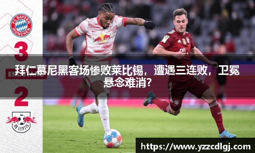 拜仁慕尼黑客场惨败莱比锡，遭遇三连败，卫冕悬念难消？