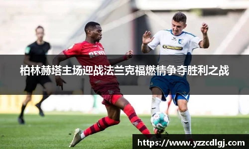 柏林赫塔主场迎战法兰克福燃情争夺胜利之战