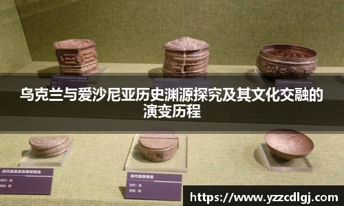 乌克兰与爱沙尼亚历史渊源探究及其文化交融的演变历程