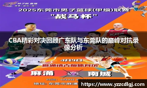CBA精彩对决回顾广东队与东莞队的巅峰对抗录像分析